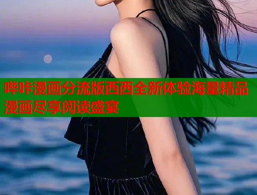 哔咔漫画分流版西西全新体验海量精品漫画尽享阅读盛宴  第2张