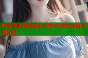 哔咔哔咔漫画是否支持iOS系统使用详细介绍