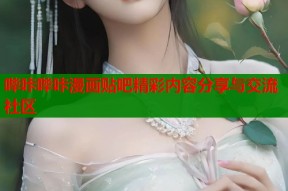 哔咔哔咔漫画贴吧精彩内容分享与交流社区