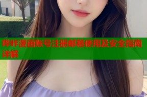 哔咔漫画账号注册邮箱使用及安全指南详解