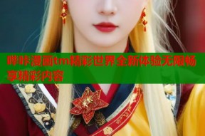 哔咔漫画tm精彩世界全新体验无限畅享精彩内容