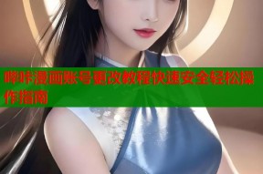 哔咔漫画账号更改教程快速安全轻松操作指南
