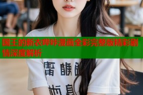 国王的新衣哔咔漫画全彩完整版精彩剧情深度解析