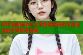 哔咔漫画简体中文全新体验精彩纷呈的漫画世界探索指南