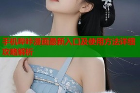 手机哔咔漫画最新入口及使用方法详细攻略解析