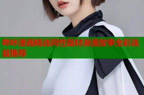 哔咔漫画精选同性题材浪漫故事全彩连载推荐