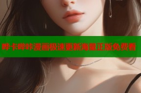 哗卡哔咔漫画极速更新海量正版免费看