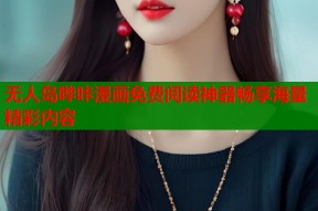 无人岛哔咔漫画免费阅读神器畅享海量精彩内容