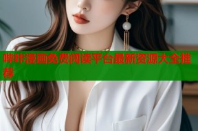哔咔漫画免费阅读平台最新资源大全推荐