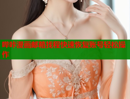 哔咔漫画邮箱找程快速恢复账号轻松操作  第1张