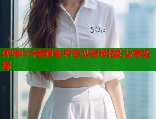 哔咔哔咔漫画世界奇妙冒险精彩故事集锦  第1张