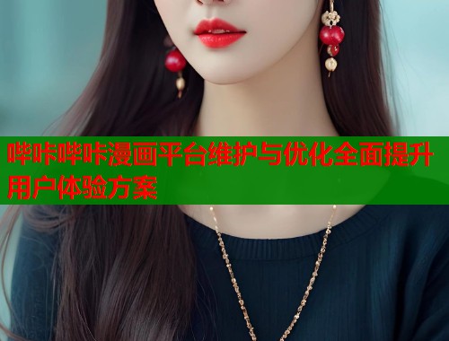 哔咔哔咔漫画平台维护与优化全面提升用户体验方案  第1张