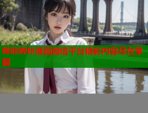 哔咔哔咔漫画微信平台精彩内容尽在掌握  第1张