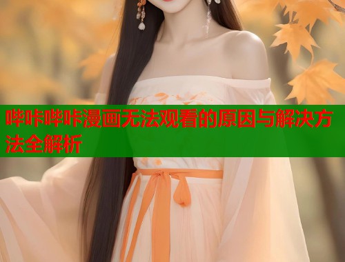 哔咔哔咔漫画无法观看的原因与解决方法全解析  第1张