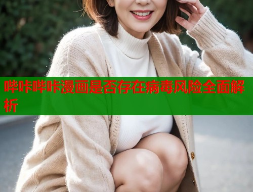 哔咔哔咔漫画是否存在病毒风险全面解析  第2张