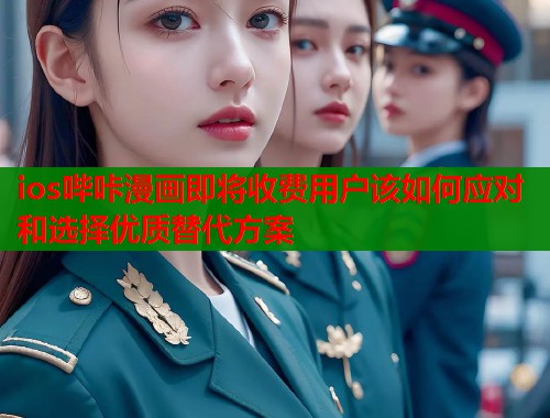 ios哔咔漫画即将收费用户该如何应对和选择优质替代方案  第1张