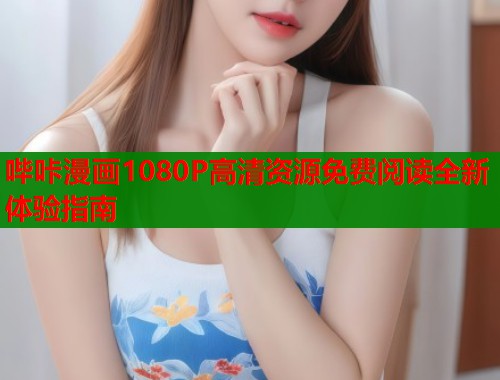 哔咔漫画1080P高清资源免费阅读全新体验指南  第1张