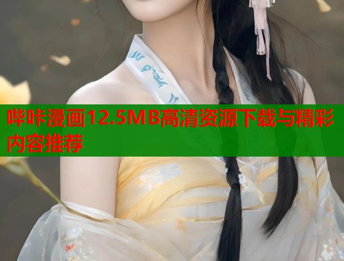 哔咔漫画12.5MB高清资源下载与精彩内容推荐  第1张