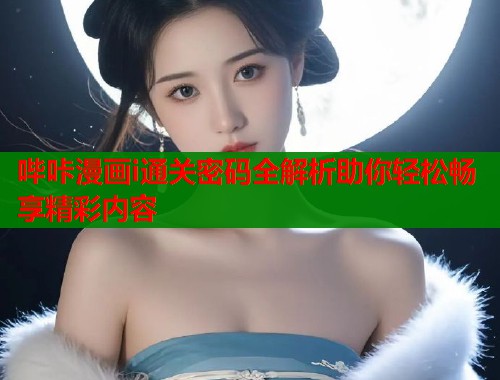 哔咔漫画i通关密码全解析助你轻松畅享精彩内容  第1张