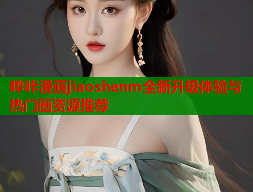 哔咔漫画jiaoshenm全新升级体验与热门画资源推荐  第1张