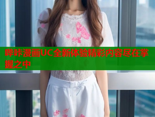 哔咔漫画UC全新体验精彩内容尽在掌握之中  第1张