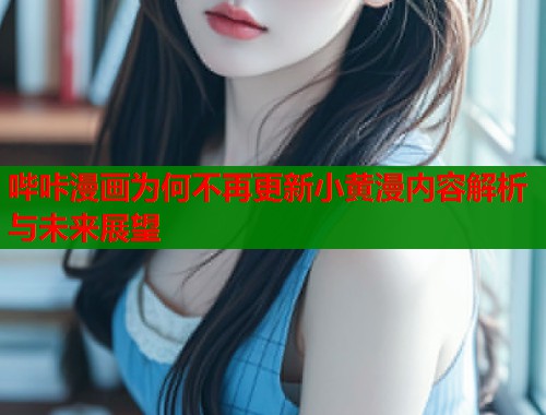 哔咔漫画为何不再更新小黄漫内容解析与未来展望  第1张