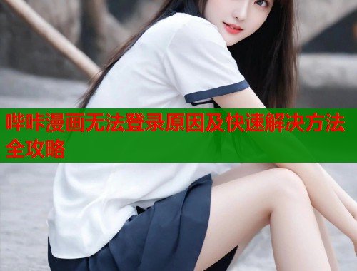 哔咔漫画无法登录原因及快速解决方法全攻略  第2张