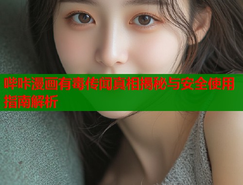 哔咔漫画有毒传闻真相揭秘与安全使用指南解析  第1张