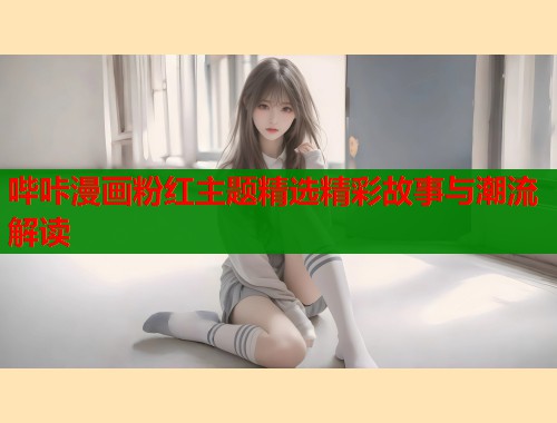 哔咔漫画粉红主题精选精彩故事与潮流解读  第1张