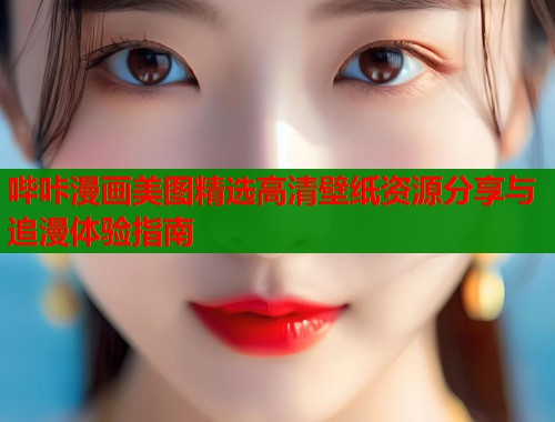 哔咔漫画美图精选高清壁纸资源分享与追漫体验指南  第1张