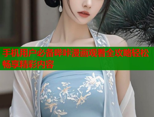 手机用户必备哔咔漫画观看全攻略轻松畅享精彩内容  第1张